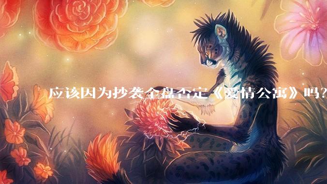 应该因为抄袭全盘否定《爱情公寓》吗？