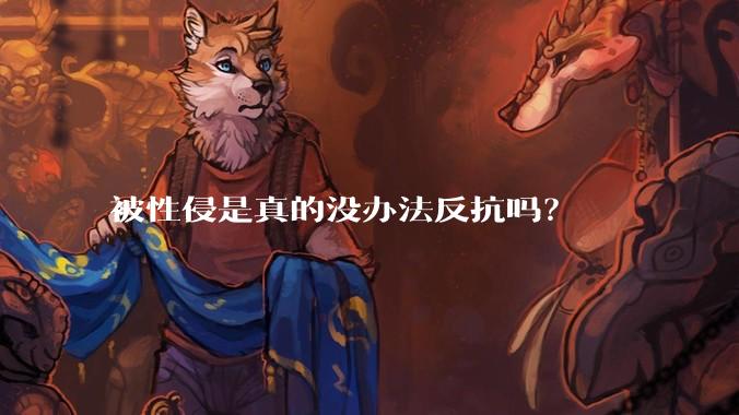 被性侵是真的没办法反抗吗？